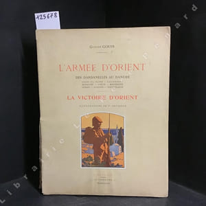 L'Armée d'Orient, Des Dardanelles au Danube (Sedd-Ul-Bahr -  Salonique - Monastir - Uskub - Macédoine - Serbie - Albanie - Yougoslavie) - La Victoire d'Orient
