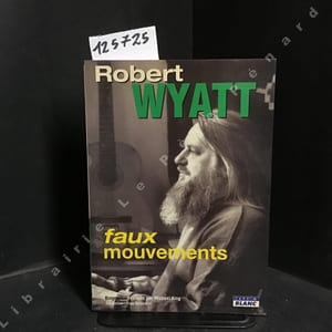 Robert Wyatt. Faux mouvements.
