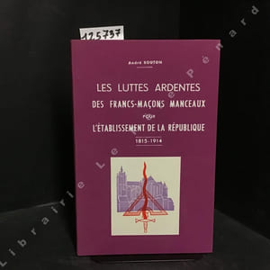 Les luttes ardentes des francs-maçons manceaux pour l'établissement de la République 1815-1914