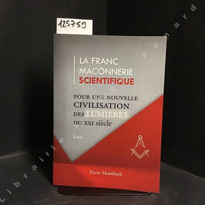 La franc maçonnerie scientifique. Pour une nouvelle civilisation des Lumières du XXIe siècle.