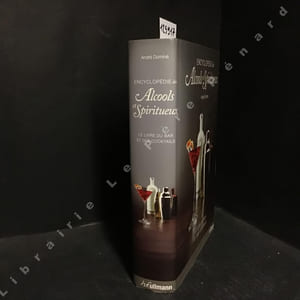 Encyclopédie des alcools & spiritueux - Le livre du bar et des cocktails. Le monde des alcools et des spiritueux.