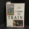 L'arme du train. De 1807 &agrave; nos jours . GAUJAC, Paul