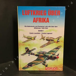 Luftkrieg über Afrika. Die Italienische und Deutsche Luftwaffe über dem Mittelmeer 1940-1943