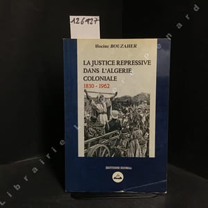 La justice répressive dans l'algérie coloniale 1830-1962