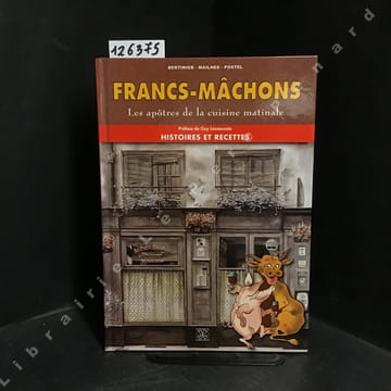Francs-Mâchons - Les apôtres de la cuisine matinale - Histoires et recettes. BERTINIER - MAILHES - POSTEL - LASSAUSAIE, Guy (Préface)