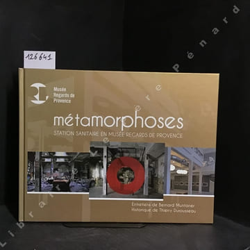 Métamorphoses - Station sanitaire en musée Regards de Provence. MUNTANIER, Bernard (Entretiens de) - DUROUSSEAU, Thierry (Historique de)