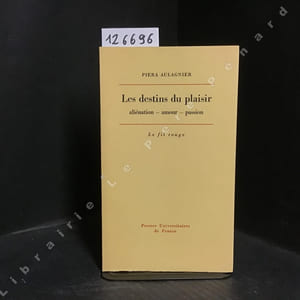 Les destins du plaisir. aliénation-amour-passion.