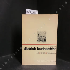 Dietrich Bonhoeffer. Vie, pensée, témoignage.