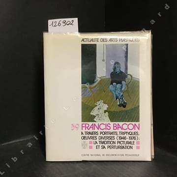 Actualité des Arts Plastiques N° 39 : Francis Bacon à travers portraits, triptyques, oeuvres diverses (1946-1976) : La tradition picturale et sa ...