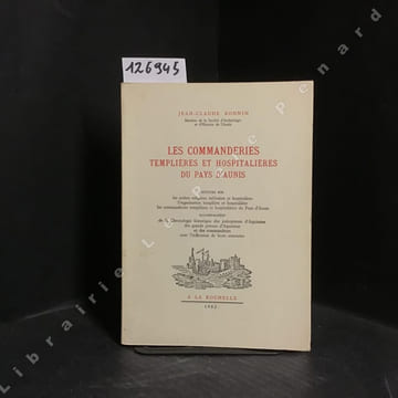 Les commanderies templières et hospitalières du Pays d'Aunis. Notices sur les ordres religieux militaires et hospitaliers, l'organisation templière et ...