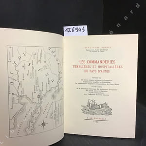 Les commanderies templières et hospitalières du Pays d'Aunis. Notices sur les ordres religieux militaires et hospitaliers, l'organisation templière et hospitalière, les commanderies templières et hospitalières du Pays d'Aunis, accompagnées de la chronologie historique des précepteurs d'Aquitaine des grands prieurs d'Aquitaine et des commandeurs, avec l'indication de leurs armoiries. 