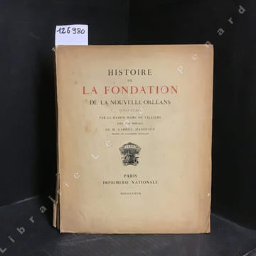 Histoire de la fondation de la Nouvelle-Orléans (1717-1722) . DE VILLIERS, Marc (Baron) - HANOTAUX, Gabriel (Préface) 
