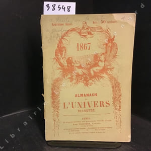 Almanach de l'Univers illustré pour l'année 1867 paraissant le mardi et le vendredi de chaque semaine : Le Palais de l'Exposition Universelle de 1867 - La guerre de 1866 - M. de Bismark - Le cable transatlantique ... - Paris, Au Bureau Central des Almanachs publiés à Paris chez Pagnerre, Libraire / au bureau de l'Univers Illustré / A la Librairie de Michel Lévy Frères / et A la Librairie Nouvelle