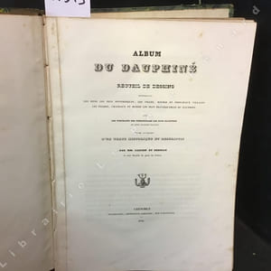 Album du Dauphiné ou Recueil de Dessins représentant les sites les plus pittoresques, les villes, bourgs et principaux villages, les églises, châteaux et ruines les plus remarquables du Dauphiné, avec les portraits des personnages les plus illustres de cette ancienne province. Ouvrage accompagné d'un texte historique et descriptif par MM. Cassien et Debelle, et une Société de Gens de Lettres.