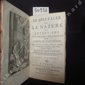 Le Spectacle de la Nature, ou Entretiens sur les particularités de l'Histoire Naturelle, qui ont paru les plus propres à rendre les Jeunes Gens curieux, & à leur former l'esprit. Tome troisième, contenant ce qui regarde Les dehors et l'intérieur de la Terre (suite de la deuxième partie) - A Paris chez Les Frères Estienne 1780Un frontispice et 31 planches : plantes, poissons, rivières, animaux des montagnes, navigation: coupe de vaisseau, voilier, architecture navale, galères à voiles et à rames, barque de pêcheurs, poissons de mer et crustacés de mer, plantes marines, corails, taille des diamants, fossiles et pétrifications, orbite de la Terre autour du Soleil