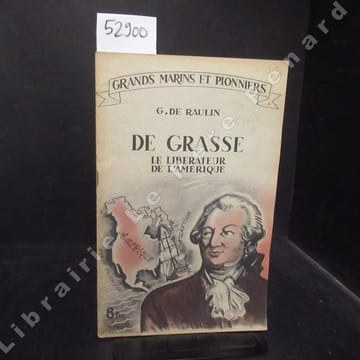 De Grasse le libérateur de l'Amérique. . G. DE RAULIN.