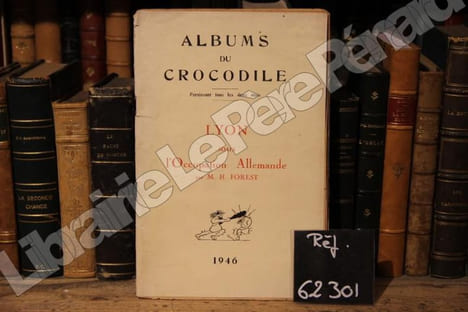 Albums du crocodile : Lyon sous l'Occupation Allemande . Albums du crocodile - M. H. Forest