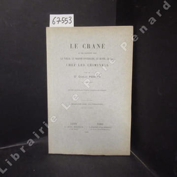 Le crâne et ses rapports avec la taille, la grande envergure, le buste, le pied chez les criminels. PERRIER, Charles (Docteur)