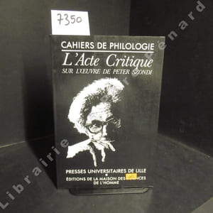 Cahiers de philologie Volume 5 de 1985 - Littérature, politique, philosophie et poésie - Peter Szondi - l’acte critique sur l’œuvre de Peter Szondi