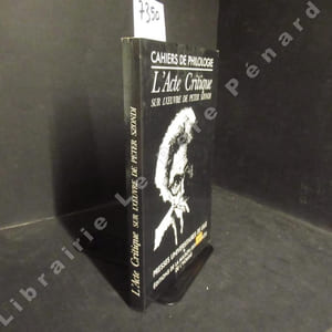 Cahiers de philologie Volume 5 de 1985 - Littérature, politique, philosophie et poésie - Peter Szondi - l’acte critique sur l’œuvre de Peter Szondi