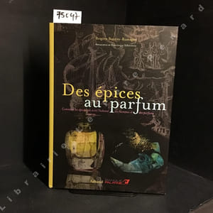 Des Epices au parfum. Comment les épices ont écrit l'histoire des hommes et des parfums