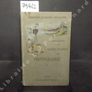 Manuel pratique de Photographie - Tome 1 : Principes généraux de la photographie - Optique - Instruments et produits - Procédés négatifs - Avec figures dans le texte - Bibliothèque de l'Amateur Photographe