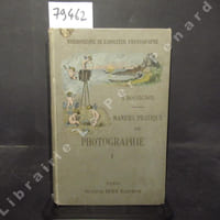 Manuel pratique de Photographie - Tome 1 : Principes généraux de la photographie - Optique - Instruments et produits - Procédés négatifs - Avec figures dans le texte - Bibliothèque de l'Amateur Photographe