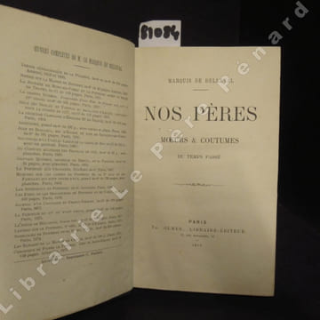 Nos Pères - Moeurs & coutumes du temps passé. MARQUIS de BELLEVAL