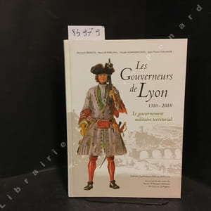 Les Gouverneurs de Lyon 1310-2010. Le gouvernement militaire territorial