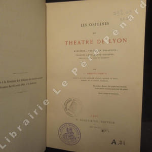 Les Origines du Théâtre de Lyon. Mystères, Farces et Tragédies, Troupes amnulantes-Molière avec fac-simile, notes et documents