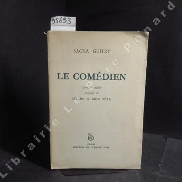Le comédien, comédie inédite en un prologue et quatre actes précédée de Lettre à mon père. GUITRY Sacha