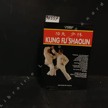 Kung Fu Shaolin: l'histoire, les techniques fondamentales: positions de base, techniques d'attaque avec la main, le coude, la jambe, etc., techniques ...