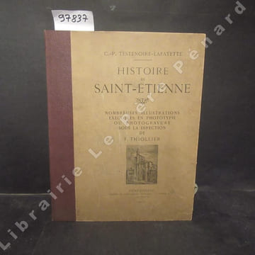Histoire de SAINT-ETIENNE. . TESTENOIRE-LAFAYETTE, C.-P. - F. Thiollier (illustrations)