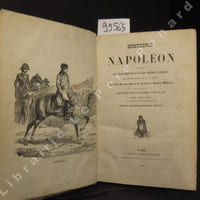 Histoire de Napoléon offrant le tableau complet de sa vie civile, politique et militaire, de son élévation et de sa chute, le récit de son exil et de sa mort à Saint-Hélène; suivi de détails sur la translation de ses cendres à Paris en 1840