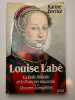 Louise Labé. La belle rebelle et le François nouveau suivi des oeuvres complètes. Karine Berriot