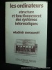 Les ordinateurs. Structure et fonctionnement des systèmes informatiques.. Wladimir Mercouroff