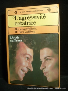 L'agressivité créatrice. L'art de s'affirmer.. Dr. George R. Bach. Dr; Herb Goldberg