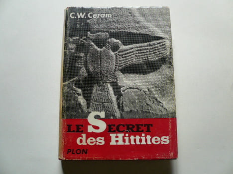 Les secrets de Hittites. Découverte d'un ancien empire.. C.W. Ceram