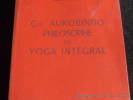 Cri Aurobindo, philosophe du yoga intégral. Robert Sailley. 