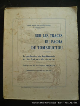 Sur les traces du Pacha de Tombouctou. La pacification du Sud-Marocain et du Sahara Occidental.. Colonel Jean Charbonneau. Pref. Général Gouraud. ...