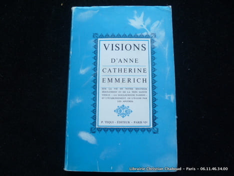 Visions d'Anne Catherine Emmerich sur la vie de Notre-Seigneur Jésus-Christ et de la Très Sainte Vierge. La douloureuse Passion et l'établissement de ...