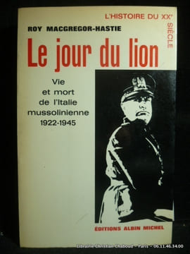 Le jour du lion. Vie et mort de l 'Italie Mussolinienne 1922-1945. Macgregor-Hastie, Roy