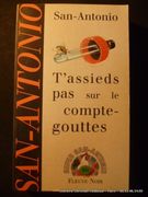 T 'assieds pas sur le compte-gouttes. Roman de moeurs facilitant le transit intestinal par San-Antonio.