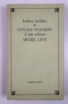 Lettres inédites de Gustave Flaubert à son éditeur Michel Lévy. Flaubert, Gustave. Correspondance présentée par Jacques Suffel