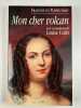 Mon cher volcan ou la vie passionnée de Louise Colet. Francine du Plessix Gray