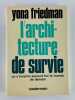 L'architecture de survie : o&ugrave; s'invente aujourd'hui le monde de demain. Friedman Yona