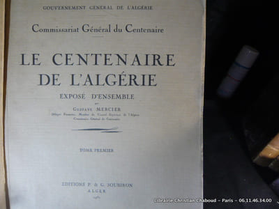 Le Centenaire de l'Algérie, Exposé d'ensemble par Gustave Mercier. Gouvernement Général de l'Algérie, Commissariat Général du Centenaire.