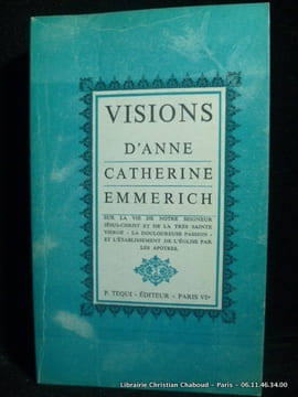 Visions d'Anne Catherine Emmerich sur la vie de Notre-Seigneur Jésus-Christ et de la Très Sainte Vierge. La douloureuse Passion et l'établissement de ...
