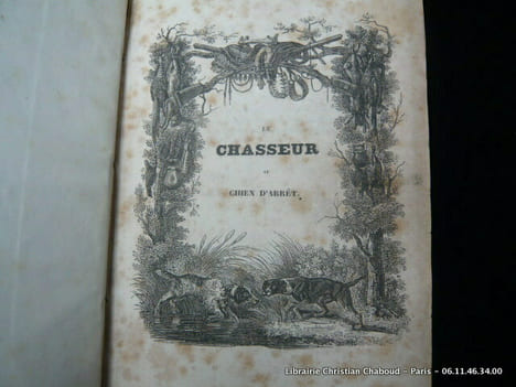 Le Chasseur au chien d'arrêt, contenant les habitudes, les ruses du gibier l'art de le chercher et de le tirer le choix des armes l'éducation des ...