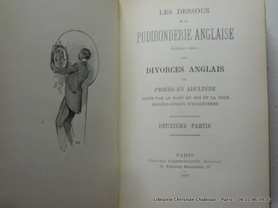 Les Dessous de la Pudibonderie Anglaise Expliqués dans: Les Divorces Anglais ou Procès en Adultère jugés par le Banc du Roi et la Cour Ecclésiastique d'Angleterre.